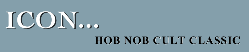Icon... 
                              Hob Nob cult classic